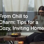 From Chill to Charm: Tips for a Cozy, Inviting Home