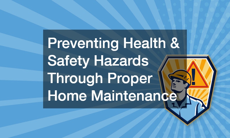 Preventing Health and Safety Hazards Through Proper Home Maintenance