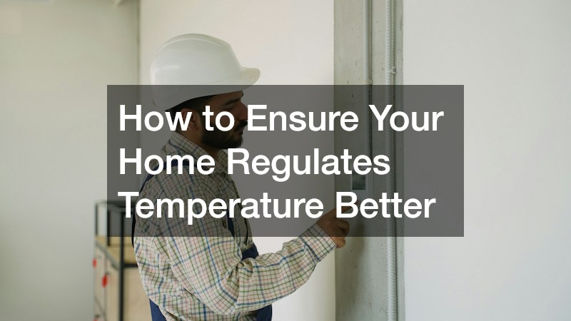 How to Ensure Your Home Regulates Temperature Better